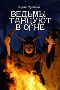Ведьмы танцуют в огне - Юрий Чучмай