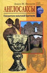 Англосаксы. Покорители кельтской Британии - Дэвид М. Вильсон