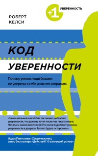 Код уверенности. Почему умные люди бывают не уверены в себе и как это исправить - Роберт Дж. Келси