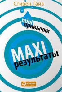 Mini-привычки - Maxi-результаты - Стивен Гайз