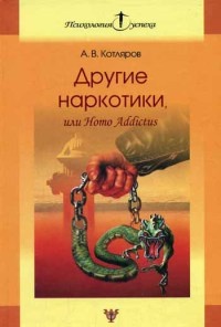 Другие наркотики, или Homo Addictus - Андрей Котляров