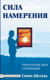 Сила намерения. Практические шаги к реализации - Селим Айссель