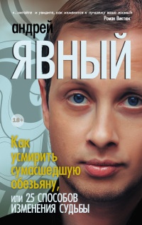 Как усмирить сумасшедшую обезьяну, или 25 способов изменения судьбы - Андрей Явный