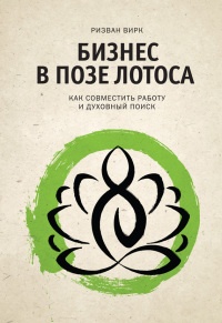 Бизнес в позе лотоса. Как совместить работу и духовный поиск - Ризван Вирк