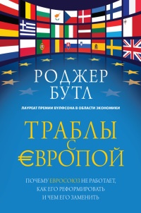 Траблы с Европой. Почему Евросоюз не работает, как его реформировать и чем его заменить - Роджер Бутл