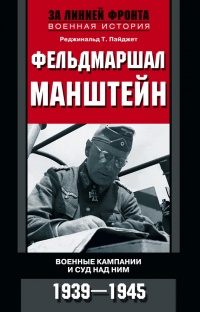 Фельдмаршал Манштейн. Военные кампании и суд над ним. 1939—1945 - Реджинальд Т. Пэйджет
