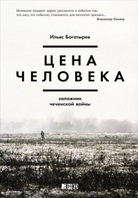 Цена человека: Заложник чеченской войны - Ильяс Богатырев