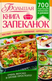 Большая книга запеканок. Мясные, рыбные, овощные, крупяные. 700 рецептов для духовки и микроволновки - Евгения Богуславская