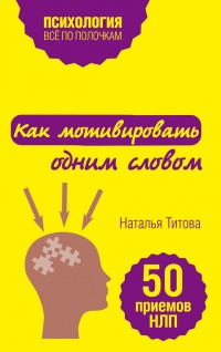 Как мотивировать одним словом. 50 приемов НЛП - Наталья Титова