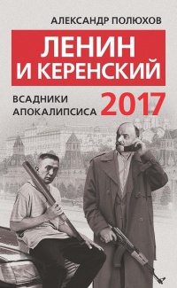 Ленин и Керенский 2017. Всадники апокалипсиса - Александр Полюхов