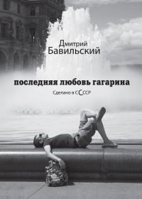 Последняя любовь Гагарина - Дмитрий Бавильский