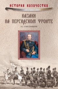 Казаки на персидском фронте (1915–1918) - Алексей Емельянов