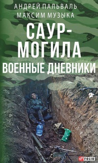 Саур-Могила. Военные дневники (сборник) - Андрей Пальваль