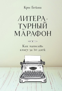 Литературный марафон. Как написать книгу за 30 дней - Крис Бейти