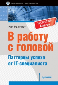 В работу с головой. Паттерны успеха от IT-специалиста - Кэл Ньюпорт