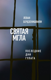 Святая мгла (Последние дни ГУЛАГа) - Леван Бердзенишвили