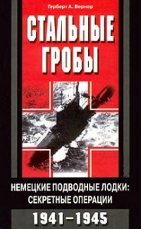 Стальные гробы. Немецкие подводные лодки: секретные операции 1941-1945 гг - Герберт Вернер