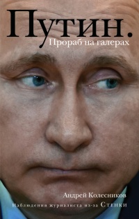 Путин. Прораб на галерах - Андрей Колесников