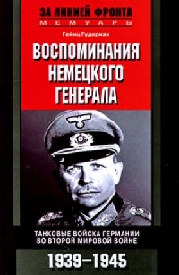 Воспоминания немецкого генерала. Танковые войска Германии во Второй мировой войне. 1939-1945 - Гейнц Гудериан