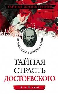 Тайная страсть Достоевского. Наваждения и пороки гения - Т. Енко