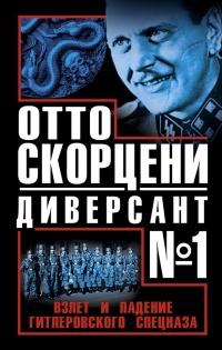 Отто Скорцени – диверсант №1. Взлет и падение гитлеровского спецназа - Сергей Чуев