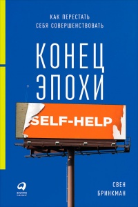 Конец эпохи self-help. Как перестать себя совершенствовать - Свен Бринкман