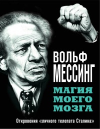 Магия моего мозга. Откровения "личного телепата Сталина" - Вольф Мессинг