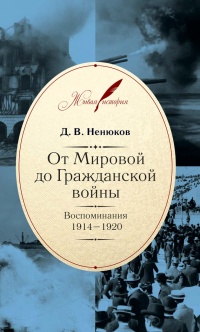 От Мировой до Гражданской войны. Воспоминания. 1914–1920 - Дмитрий Ненюков