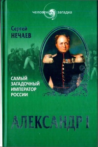 Александр I. Самый загадочный император России - Сергей Нечаев