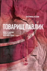 Товарищ Павлик. Взлет и падение советского мальчика-героя - Катриона Келли