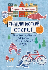 Скандинавский секрет. Простые правила здоровой и счастливой жизни - Бертил Марклунд