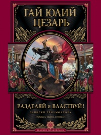 Разделяй и властвуй. Записки триумфатора - Гай Юлий Цезарь