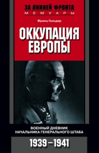 Оккупация Европы. Военный дневник начальника Генерального штаба. 1939-1941 - Франц Гальдер