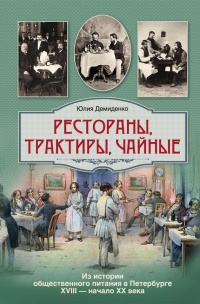 Рестораны, трактиры, чайные. Из истории общественного питания в Петербурге. XVIII - начало XX века - Юлия Демиденко