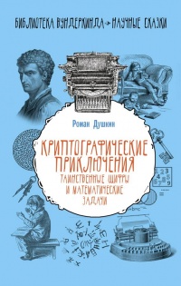 Криптографические приключения. Таинственные шифры и математические задачи - Роман Душкин