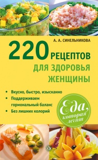 220 рецептов для здоровья женщины - А. Синельникова