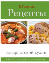Рецепты закарпатской кухни. Книга 1 - Петр Гаврилко