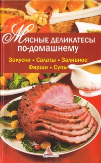 Мясные деликатесы по-домашнему - Ярослава Васильева