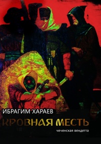 Кровная месть. Чеченская вендетта - Ибрагим Хараев