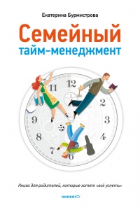 Семейный тайм-менеджмент. Книга для родителей, которые хотят "все успеть" - Екатерина Бурмистрова