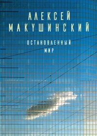 Остановленный мир - Алексей Макушинский