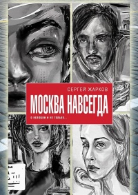 Москва навсегда. О нелюбви и не только - Сергей Жарков