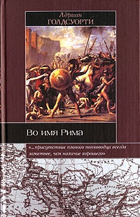 Во имя Рима. Люди, которые создали империю - Адриан Голдсуорти