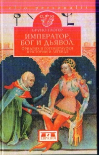 Император, Бог и дьявол. Фридрих II Гогенштауфен в истории и легенде - Бруно Глогер