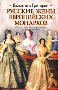 Русские жены европейских монархов - Валентина Григорян