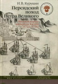 Персидский поход Петра Великого. Низовой корпус на берегах Каспия (1722-1735) - Игорь Курукин