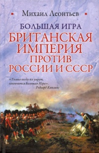 Большая игра. Британская империя против России и СССР - Михаил Леонтьев