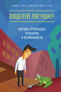 Поцелуй лягушку! Научись превращать проблемы в возможности - Кристина Трейси Стайн