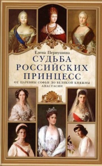 Судьба российских принцесс. От царевны Софьи до великой княжны Анастасии - Елена Первушина