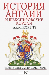 История Англии и шекспировские короли - Джон Джулиус Норвич